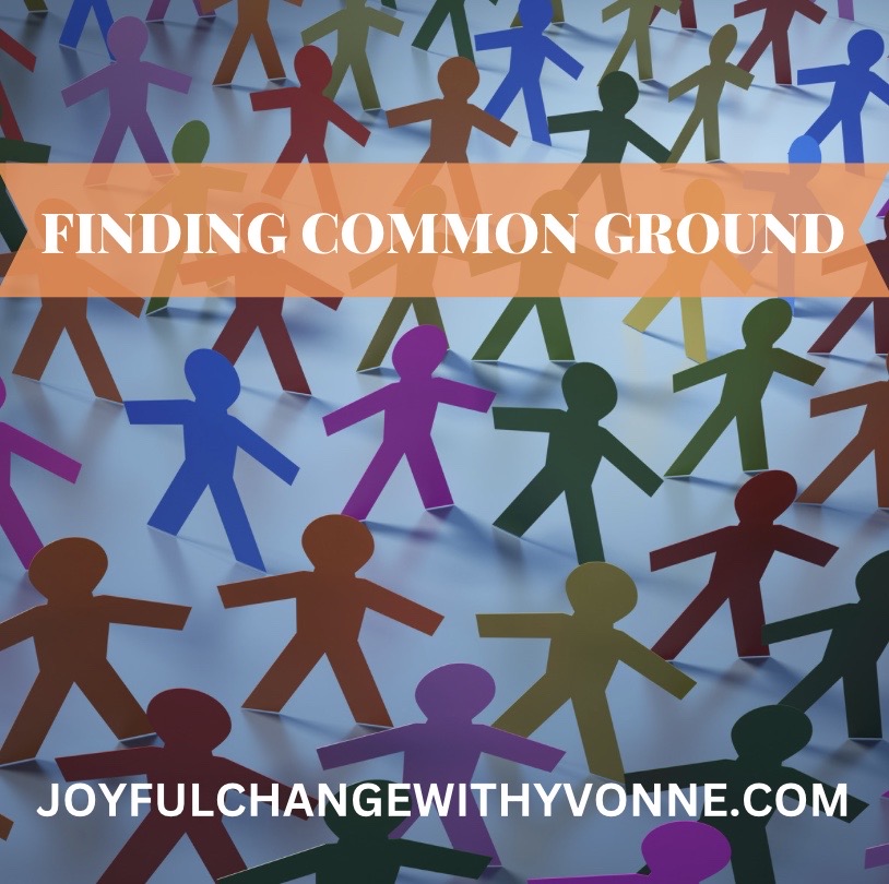 Finding Common Ground – Joyful Change With Yvonne